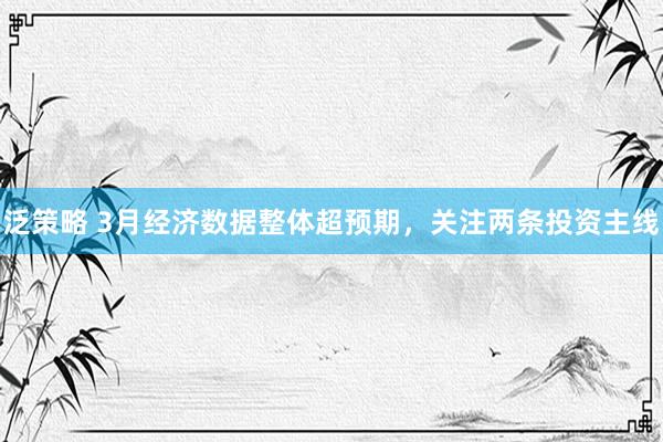 泛策略 3月经济数据整体超预期，关注两条投资主线